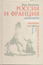 Вера Мильчина «Россия и Франция. Дипломаты, литераторы, шпионы»